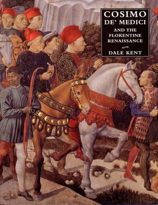 Cosimo de' Medici and the Florentine Renaissance- The Patron`s Oeuvre by Dale Kent