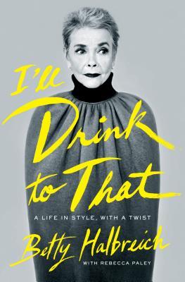 ill-drink-to-that-a-life-in-style-with-a-twist-by-betty-halbreich-rebecca-paley