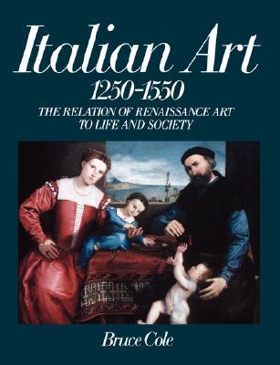 Italian Art 1250-1550- The Relation Of Renaissance Art To Life And Society by Bruce Cole