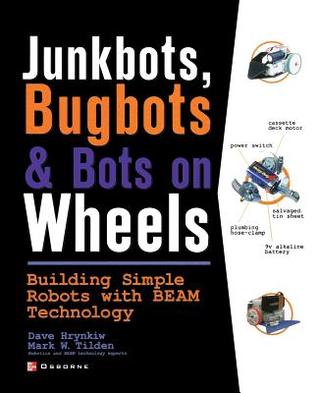 junkbots-bugbots-and-bots-on-wheels-building-simple-robots-with-beam-technology-building-simple-robots-with-beam-technology-by-david-hrynkiw-mark-w-tilden-mark-tilden