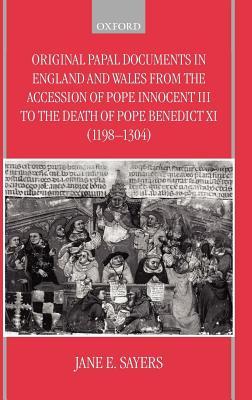 Original Papal Documents in England and Wales from the Accession of Pope Innocent III to the Death of Pope Benedict XI (1198-1304) by Jane E. Sayers