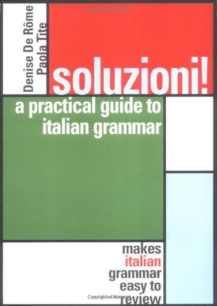 Soluzioni! - A Practical Guide to Italian Grammar by Denise de Rome, Paola Tite