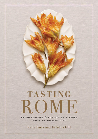 Tasting Rome- Fresh Flavors and Forgotten Recipes from an Ancient City by Katie Parla