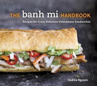 the-banh-mi-handbook-recipes-for-crazy-delicious-vietnamese-sandwiches-by-andrea-nguyen