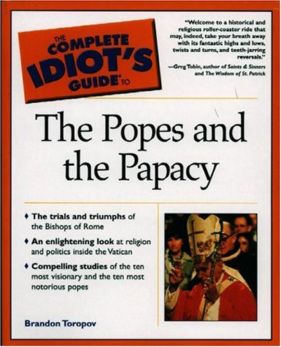 The Complete Idiot's Guide to the Popes and the Papacy by Yusuf Toropov