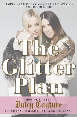 the-glitter-plan-how-we-started-juicy-couture-for-200-and-turned-it-into-a-global-brand-by-pamela-skaist-levy-gela-nash-taylor-booth-moore