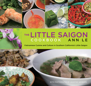 the-little-saigon-cookbook-vietnamese-cuisine-and-culture-in-southern-californias-little-saigon-by-ann-le-julie-fay-ashborn