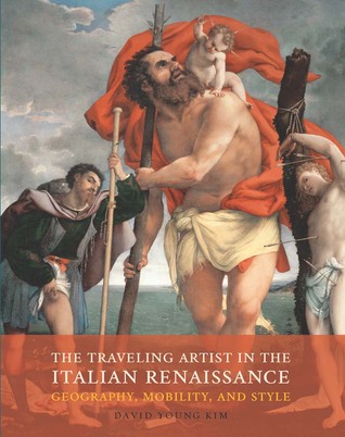 The Traveling Artist in the Italian Renaissance- Geography, Mobility, and Style by David Young Kim