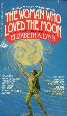The Woman Who Loved the Moon & Other Stories by Elizabeth A. Lynn
