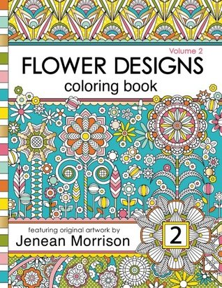 Flower Designs Coloring Book- An Adult Coloring Book for Stress-Relief, Relaxation, Meditation and Creativity (Volume 2) (Jenean Morrison Adult Coloring Books) by Jenean Morrison