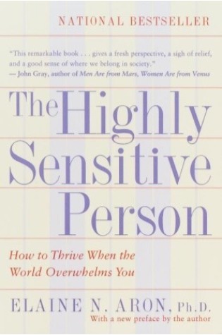 The Highly Sensitive Person – How to Thrive When the World Overwhelms You