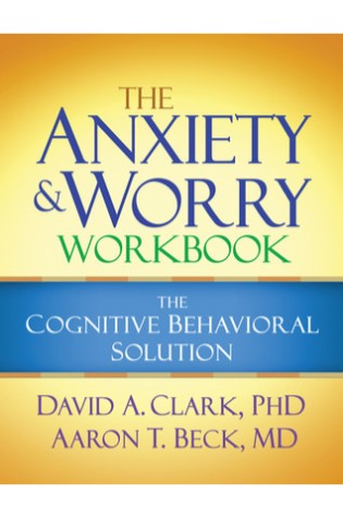 The Anxiety and Worry Workbook: The Cognitive Behavioural Solution