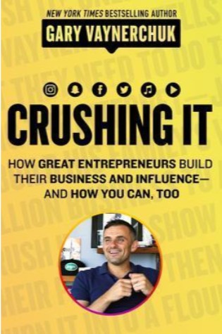 Crushing It!: How Great Entrepreneurs Build Their Business and Influence – and How You Can, Too