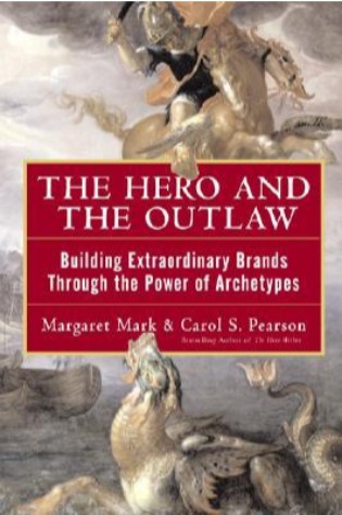 The Hero and the Outlaw: Building Extraordinary Brands Through the Power of Archetypes,