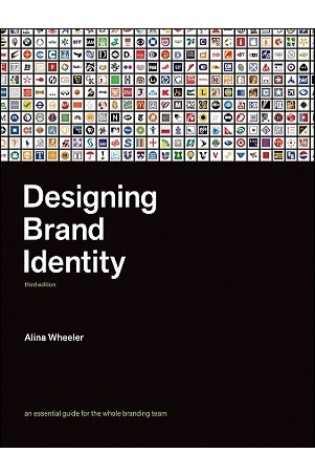 Designing Brand Identity: An Essential Guide for the Whole Branding Team, 4th Edition