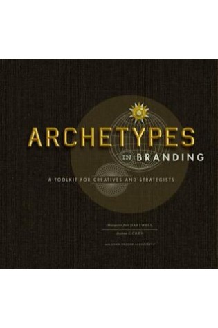 Archetypes in Branding: A Toolkit for Creatives and Strategists,