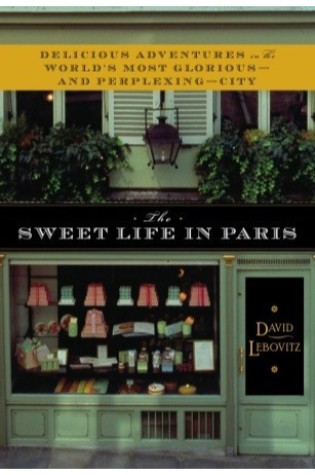 The Sweet Life in Paris: Delicious Adventures in the World's Most Glorious and Perplexing City