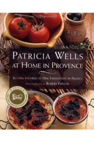 Patricia Wells at Home in Provence: Recipes Inspired By Her Farmhouse In France