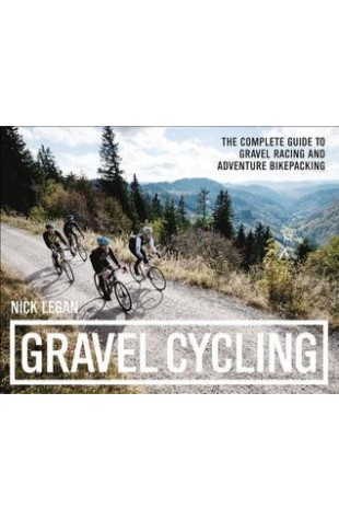 Gravel Cycling: The Complete Guide to Gravel Racing and Adventure Bikepacking