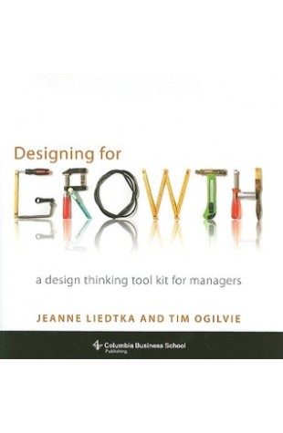 Designing for Growth: A Design Thinking Tool Kit for Managers