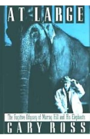 At Large: The Fugitive Odyssey of Murray Hill and His Elephants