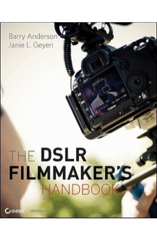 The DSLR Filmmaker’s Handbook