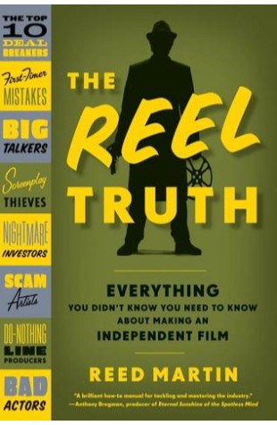 The Reel Truth: Everything You Didn't Know You Need to Know About Making an Independent Film
