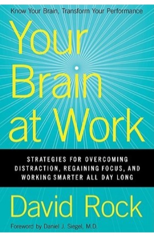 Your Brain at Work Strategies for Overcoming Distraction, Regaining Focus, and Working Smarter All Day Long