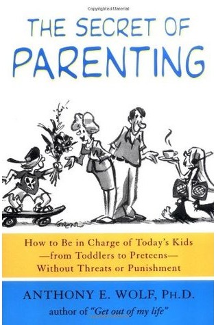 The Secret of Parenting: How to Be in Charge of Today’s Kids–From Toddlers To Preteens–Without Threats or Punishment