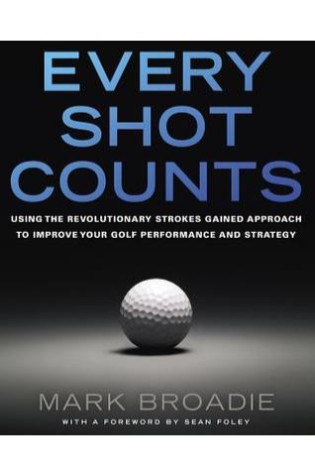 Every Shot Counts: Using the Revolutionary Strokes Gained Approach