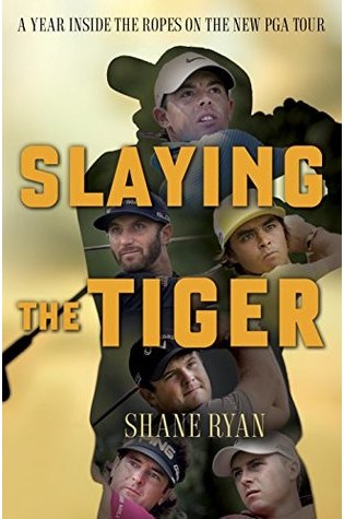 Slaying the Tiger: A Year Inside the Ropes of the PGA Tour