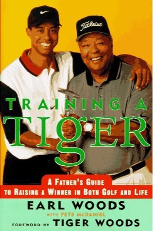 Training a Tiger: A Father’s Guide to Raising a Winner in Both Golf and Life