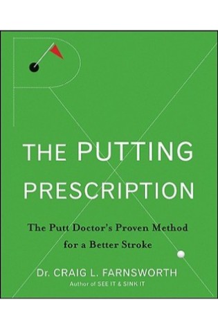 The Putting Prescription: The Putt Doctor’s Proven Method for a Better Stroke
