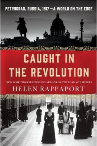Caught in the Revolution: Petrograd, Russia, 1917 – A World on the Edge