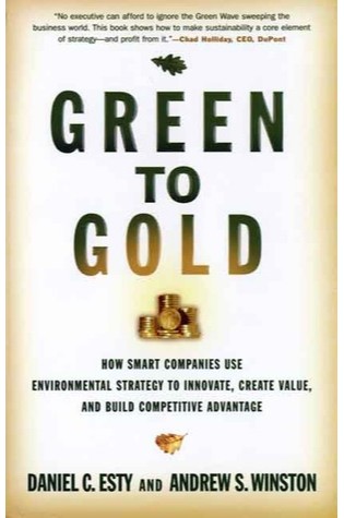 Green to Gold: How Smart Companies Use Environmental Strategy to Innovate, Create Value and Build Competitive Advantage