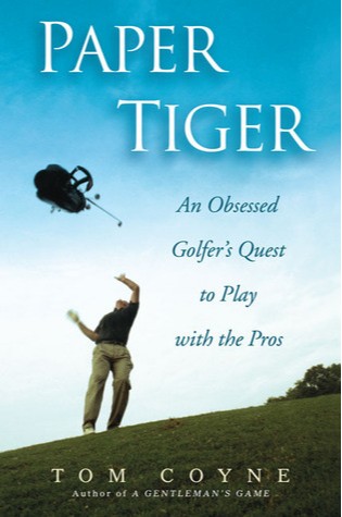 Paper Tiger: An Obsessed Golfer's Quest to Play with the Pros