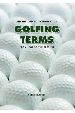 The Historical Dictionary of Golfing Terms from 1500 to present