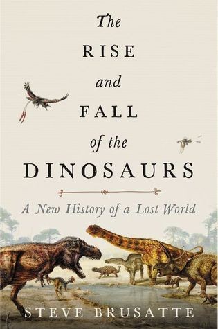 	The Rise and Fall of the Dinosaurs: A New History of a Lost World	
