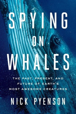 	Spying on Whales: The Past, Present, and Future of Earth’s Most Awesome Creatures	