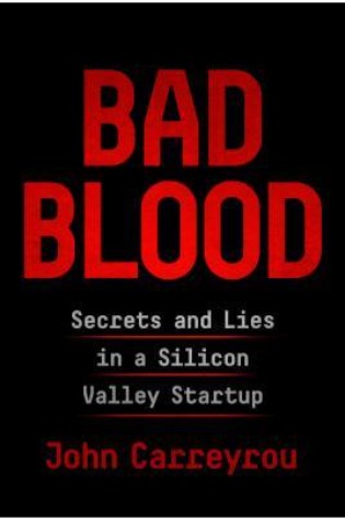 	Bad Blood: Secrets and Lies in a Silicon Valley Startup	