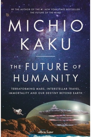 	The Future of Humanity: Terraforming Mars, Interstellar Travel, Immortality, and Our Destiny Beyond Earth	