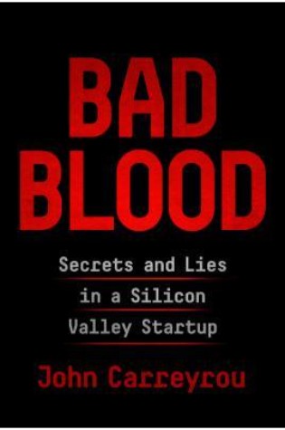 Bad Blood: Secrets and Lies in a Silicon Valley Startup