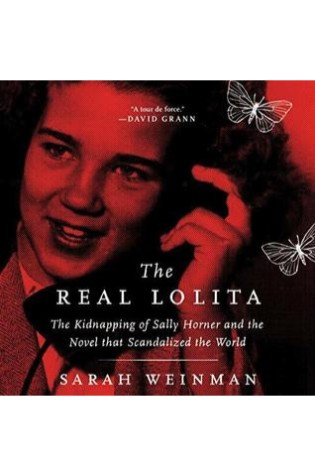 The Real Lolita: The Kidnapping Of Sally Horner And The Novel That Scandalized The World