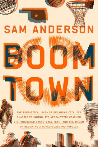 Boom Town: The Fantastical Saga Of Oklahoma City, Its Chaotic Founding, Its Apocalyptic Weather, Its Purloined Basketball Team, And The Dream Of Becoming A World-Class Metropolis 