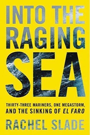 Into The Raging Sea: Thirty-Three Mariners, One Megastorm, And The Sinking Of El Faro  