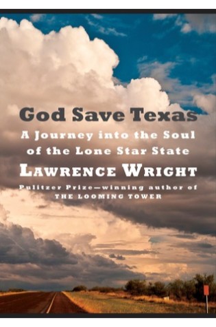 God Save Texas: A Journey Into The Soul Of The Lone Star State 