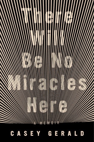 There Will Be No Miracles Here: A Memoir