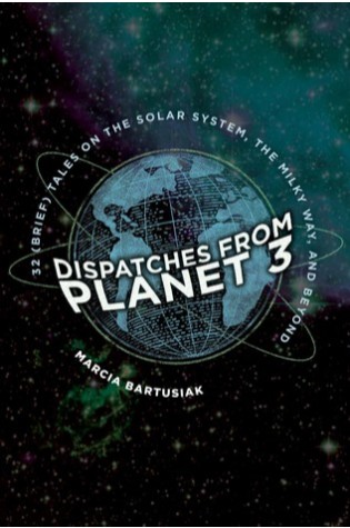 	Dispatches from Planet 3: 32 Brief Tales on the Solar System, the Milky Way, and Beyond	