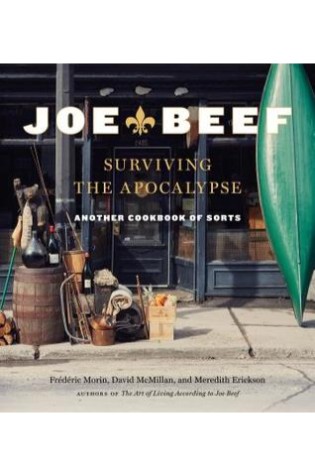 Joe Beef: Surviving the Apocalypse: Another Cookbook of Sorts  