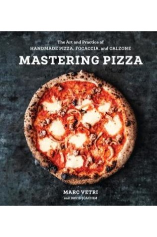 Mastering Pizza: The Art and Practice of Handmade Pizza, Focaccia, and Calzone 